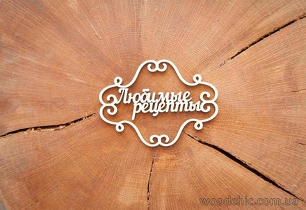 Чипборд від WOODchic - підпис "Любимые рецепты" (рамка завиток)